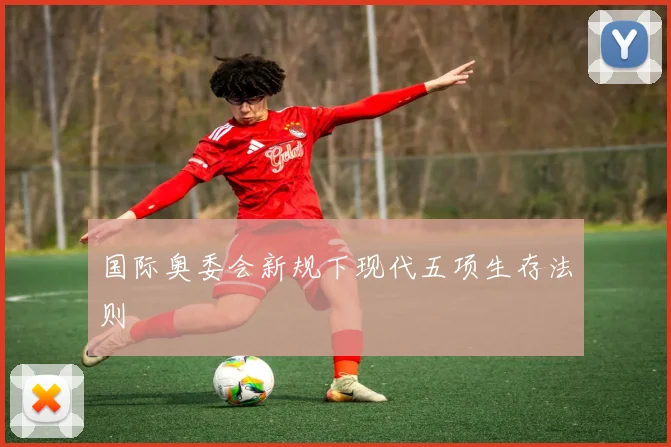 国际奥委会新规下现代五项生存法则